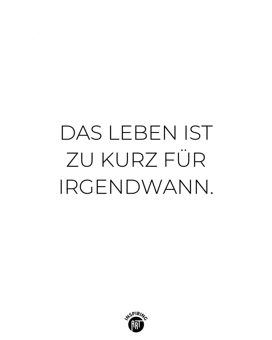 Das Leben ist zu kurz für irgendwann