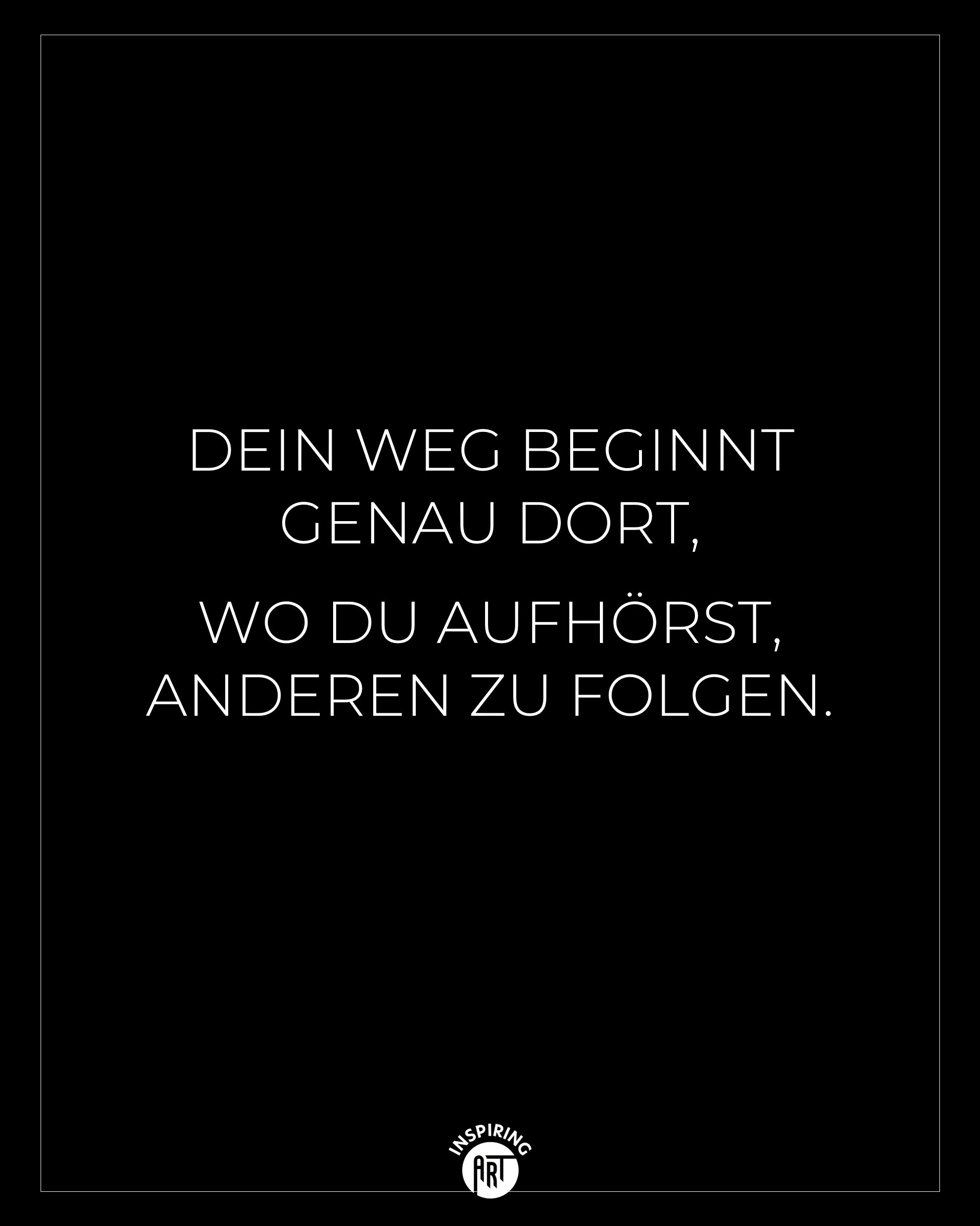Dein Weg beginnt genau dort, wo Du aufhörst anderen zu folgen.