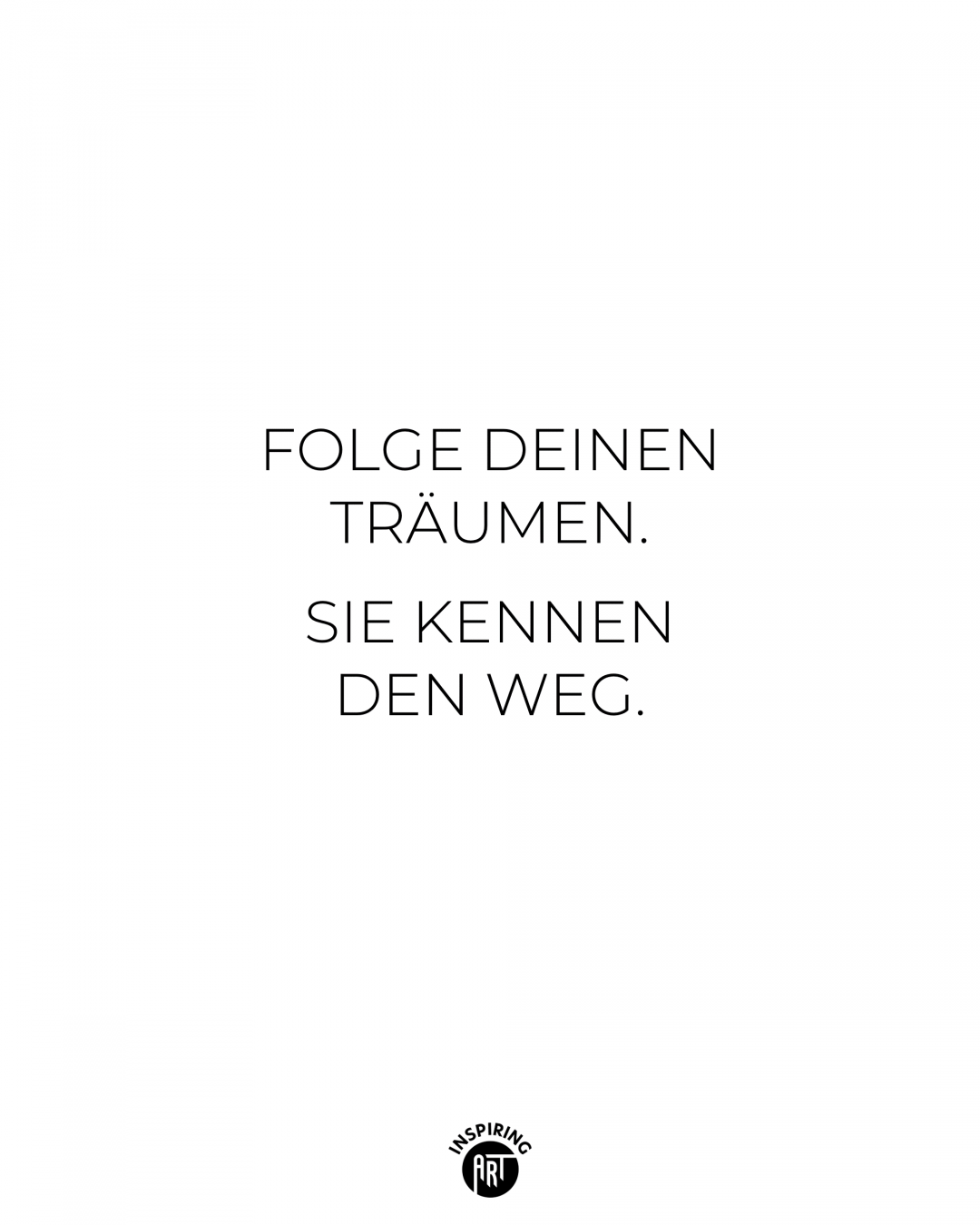 Folge Deinen Träumen. Sie kennen den Weg.