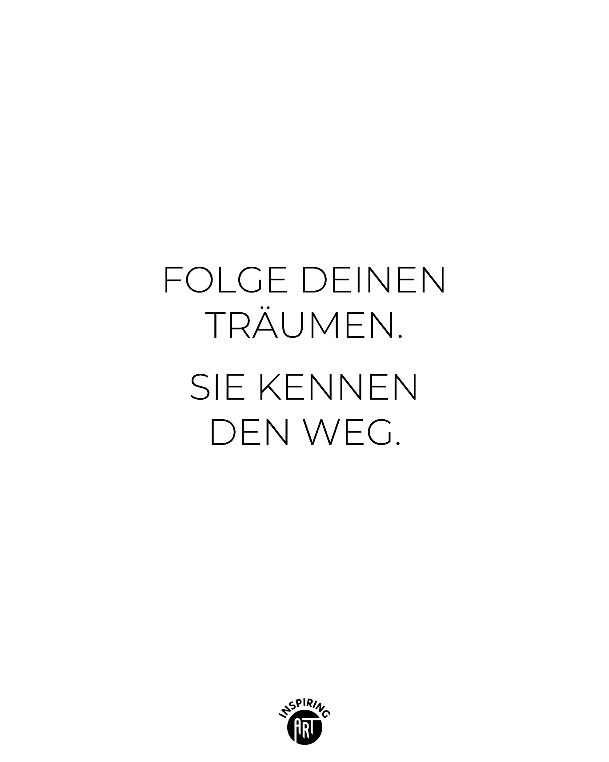 Folge Deinen Träumen. Sie kennen den Weg.