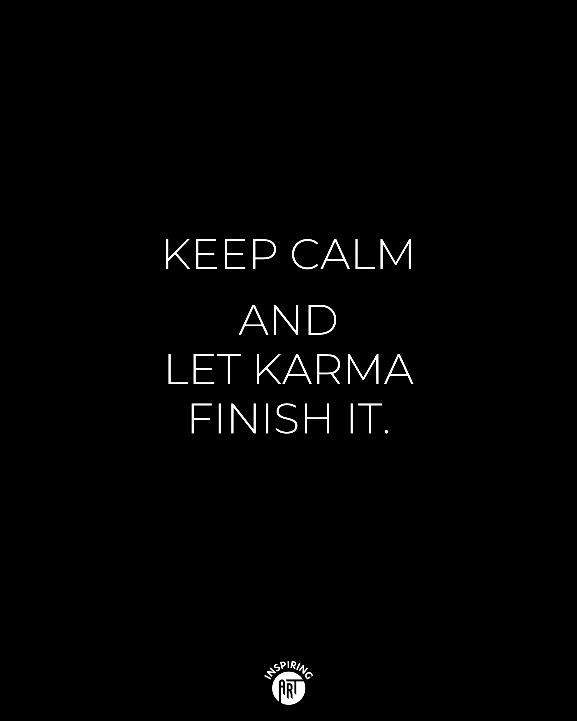 Keep calm and let karma finish it