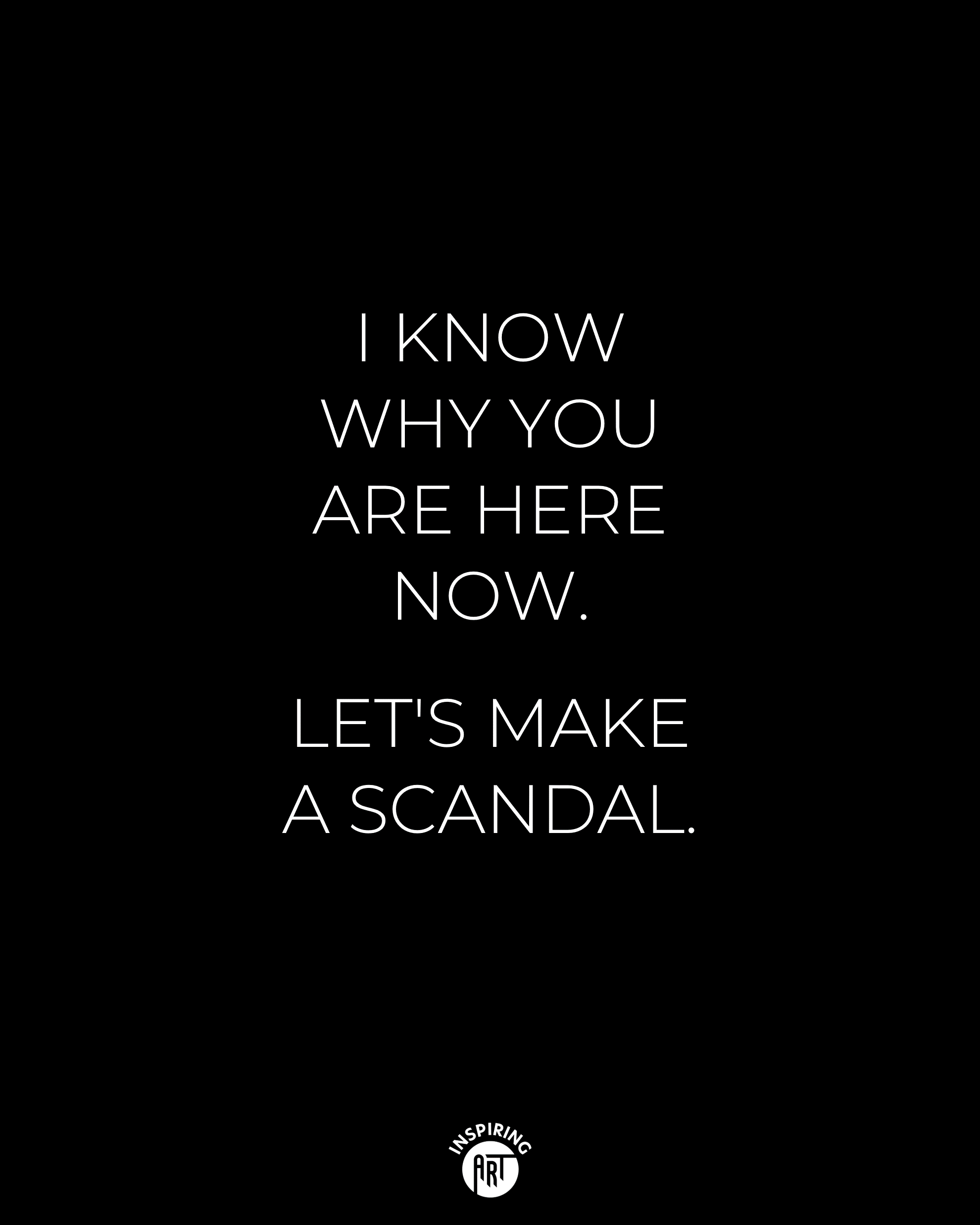 I know why you are here now. Let's make a scandal.
