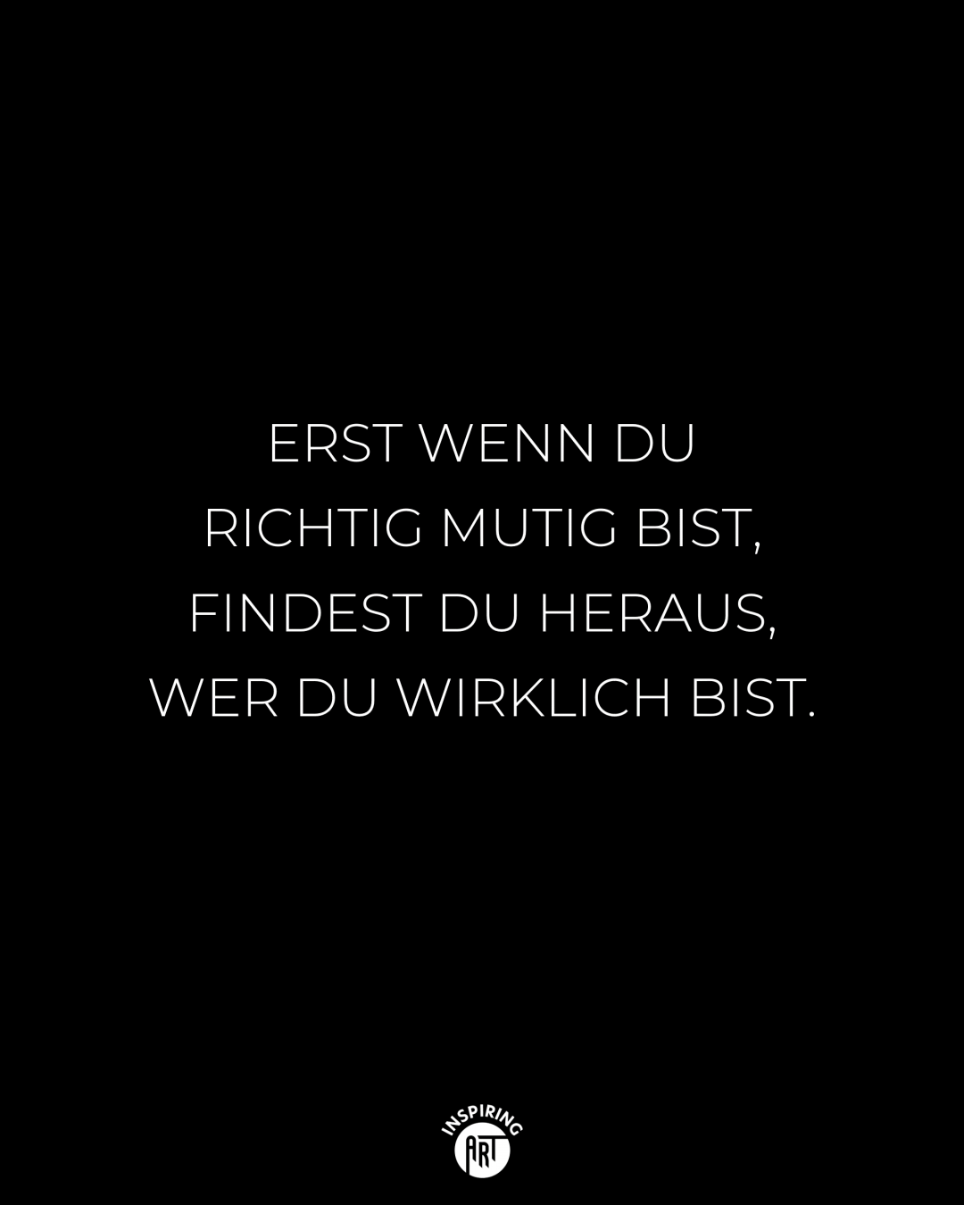 Erst wenn Du richtig mutig bist, findest Du heraus, wer Du wirklich bist
