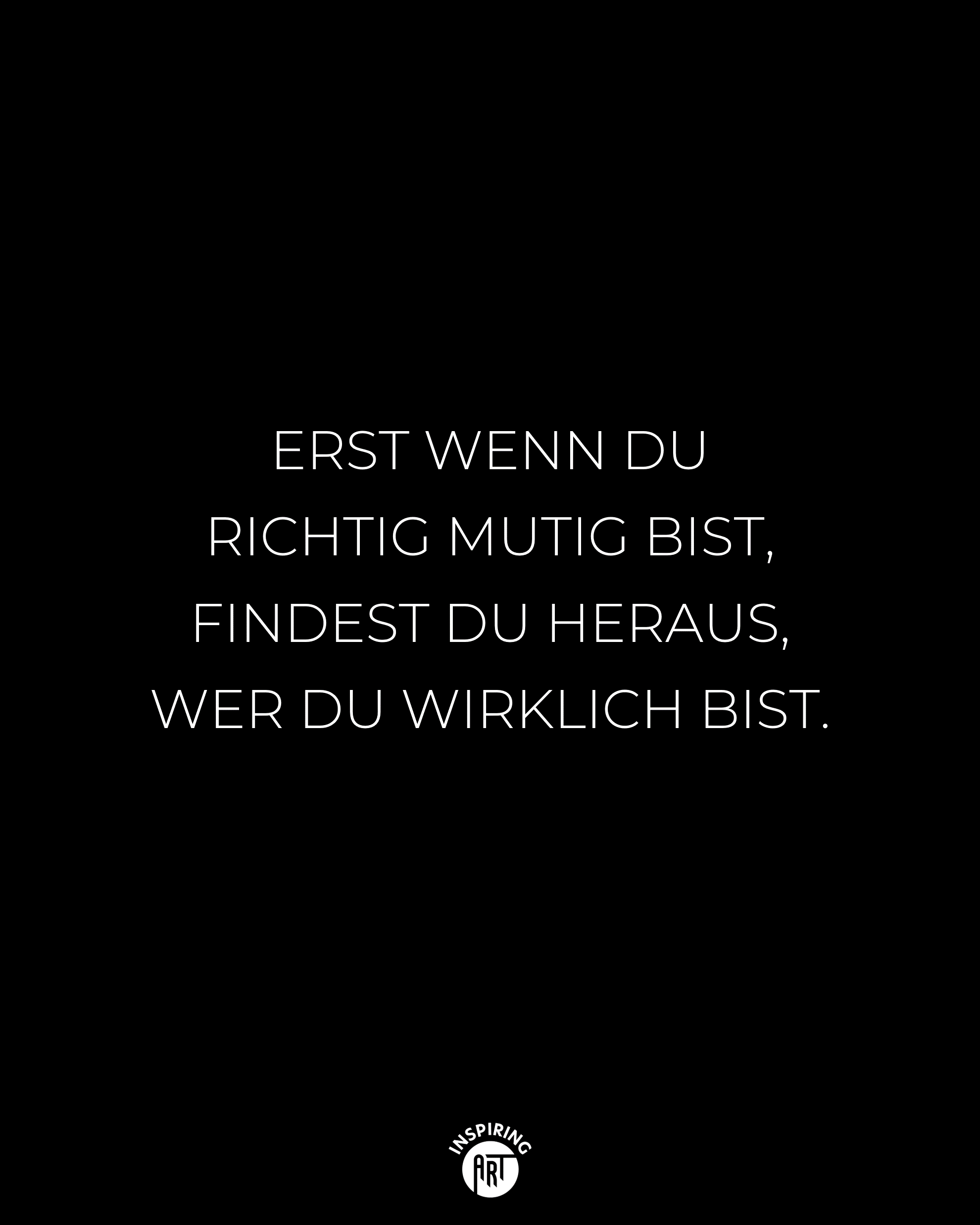 Erst wenn Du richtig mutig bist, findest Du heraus, wer Du wirklich bist