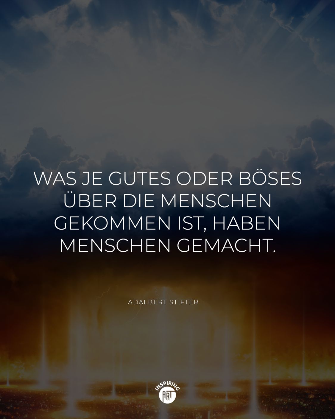 Was je Gutes oder Böses über die Menschen gekommen ist, haben Menschen gemacht.
