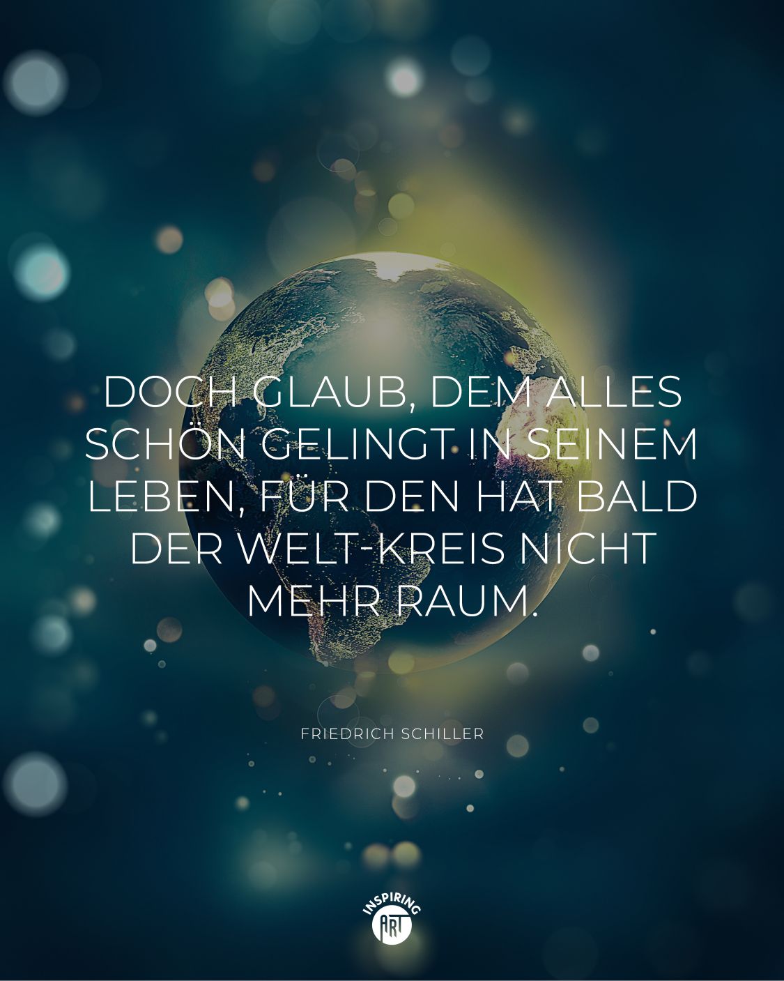 Doch glaub, dem alles schön gelingt in seinem Leben, für den hat bald der Weltkreis nicht mehr Raum.