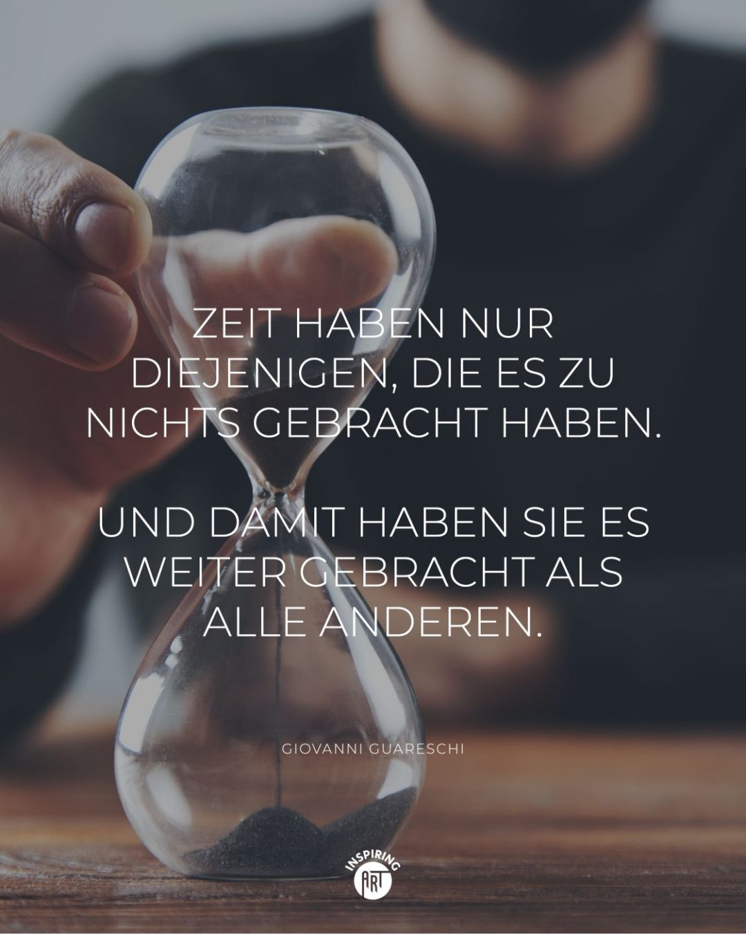 Zeit haben nur diejenigen, die es zu nichts gebracht haben. Und damit haben sie es weiter gebracht als alle anderen.