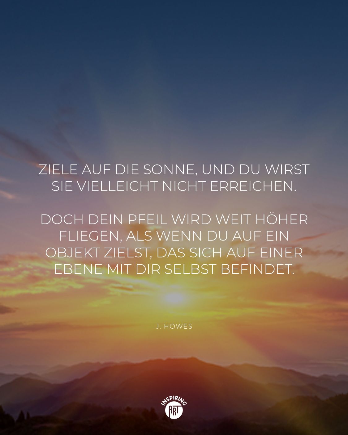 Ziele auf die Sonne, und Du wirst sie vielleicht nicht erreichen....