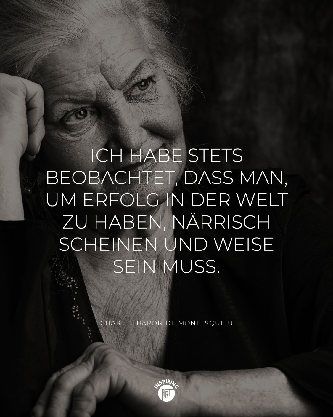 Ich habe stets beobachtet, dass man, um Erfolg in der Welt zu haben, närrisch scheinen und weise sein muss.
