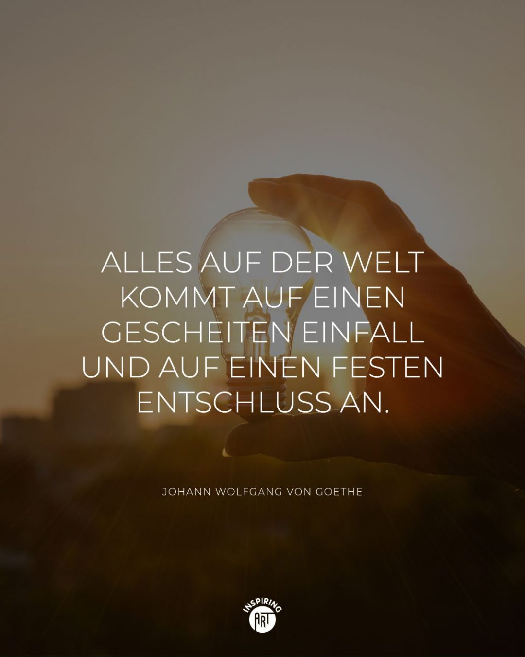 Alles auf der Welt kommt auf einen gescheiten Einfall und auf einen festen Entschluss an.