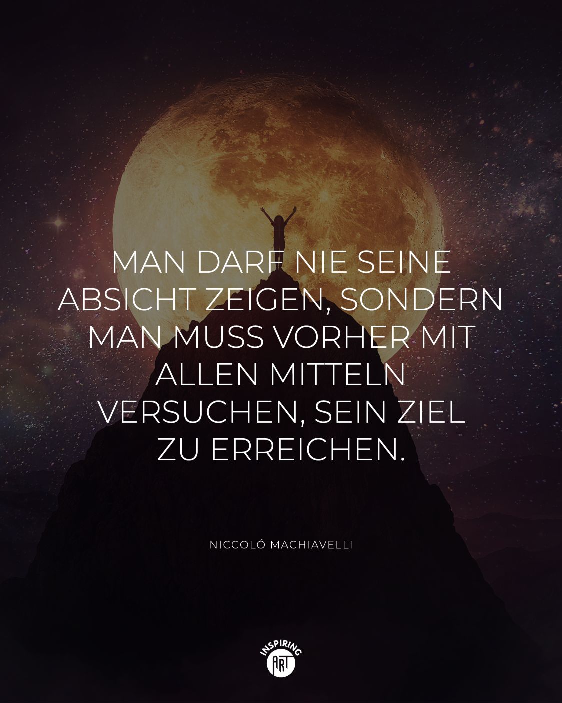 Man darf nie seine Absicht zeigen, sondern man muss vorher mit allen Mitteln versuchen, sein Ziel zu erreichen.