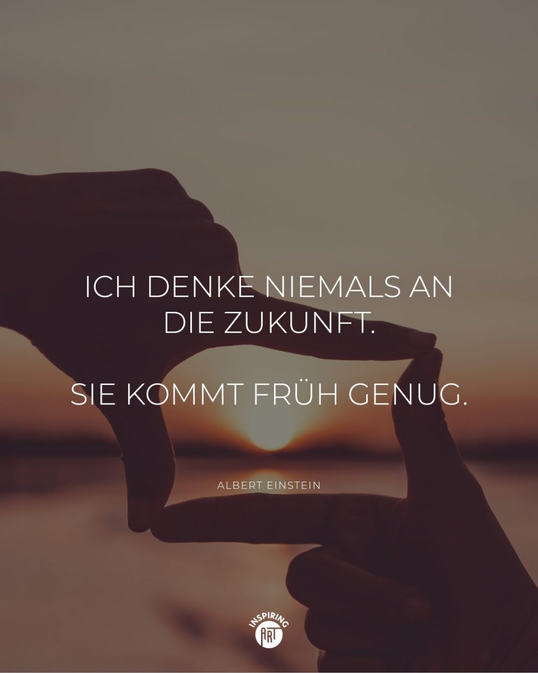 Ich denke niemals an die Zukunft. Sie kommt früh genug.