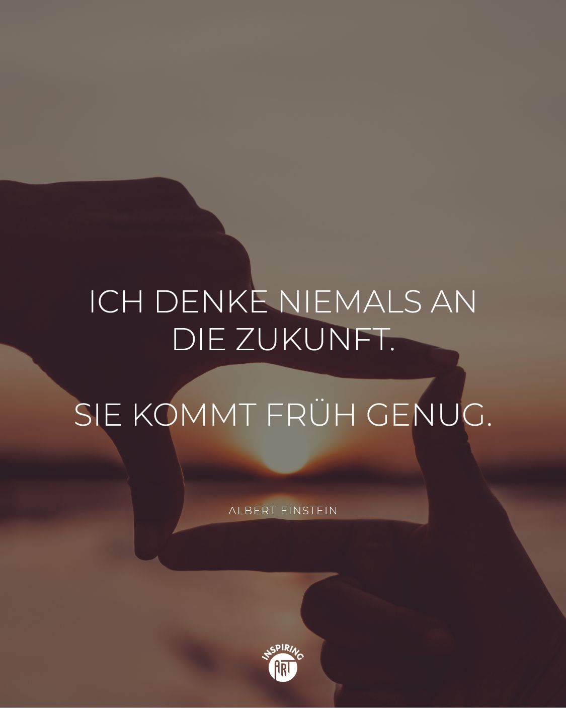 Ich denke niemals an die Zukunft. Sie kommt früh genug.