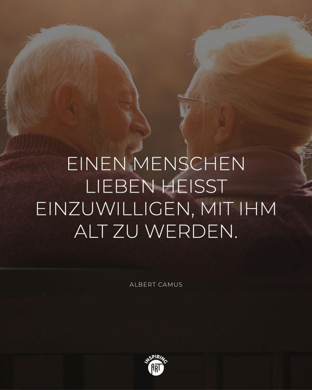Einen Menschen lieben heißt einzuwilligen, mit ihm alt zu werden.