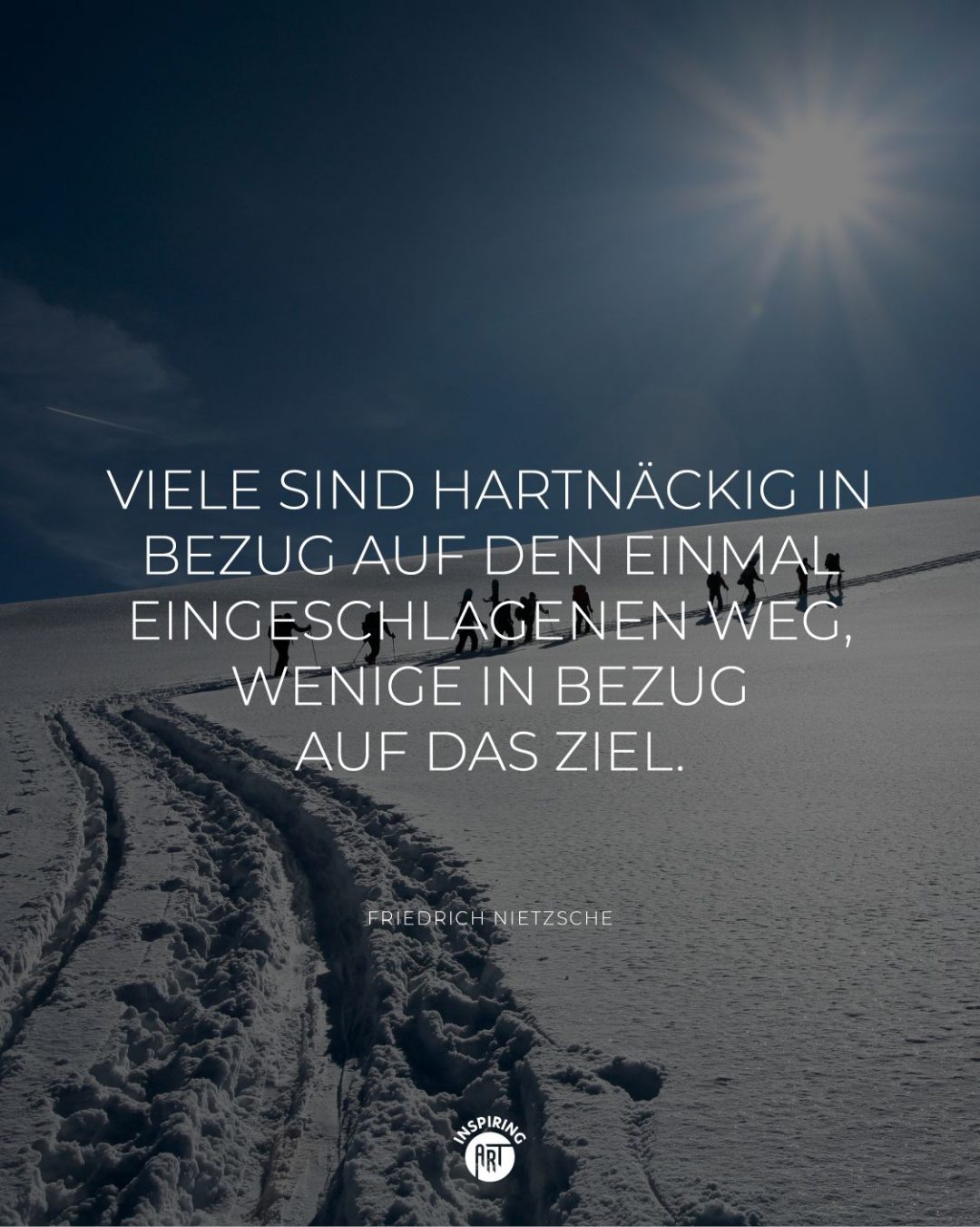 Viele sind hartnäckig in Bezug auf den einmal eingeschlagenen Weg, wenige in Bezug auf das Ziel.