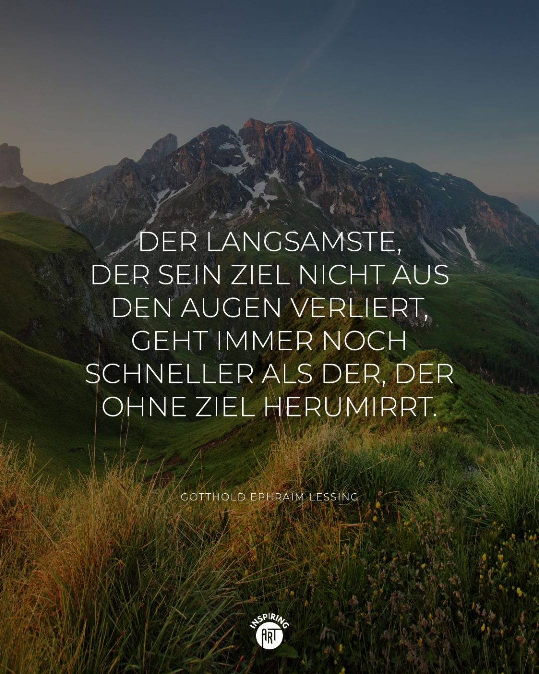 Der Langsamste, der sein Ziel nicht aus den Augen verliert, geht immer noch schneller als der, der ohne Ziel herumirrt.