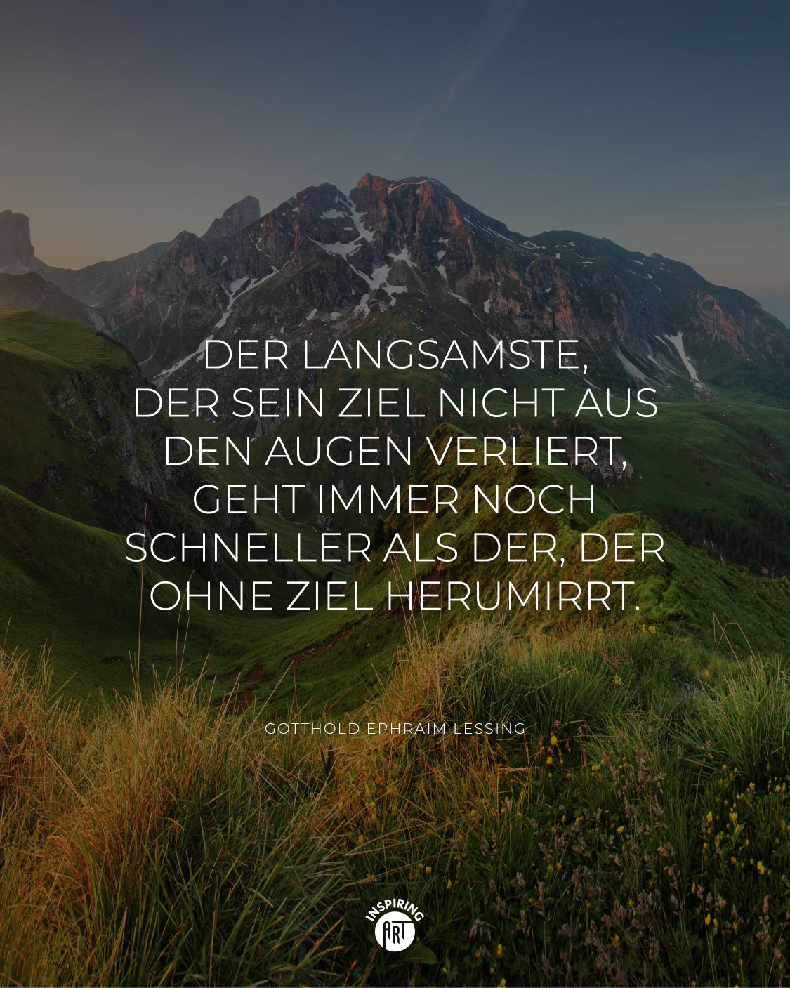 Der Langsamste, der sein Ziel nicht aus den Augen verliert, geht immer noch schneller als der, der ohne Ziel herumirrt.
