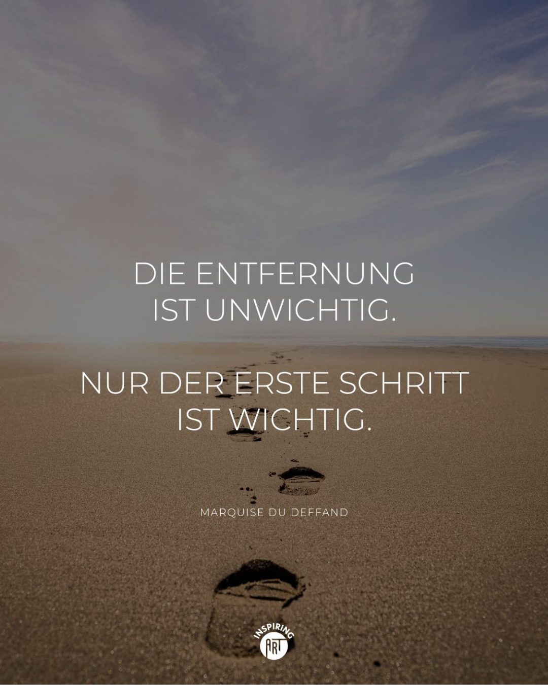 Die Entfernung ist unwichtig. Nur der erste Schritt ist wichtig.