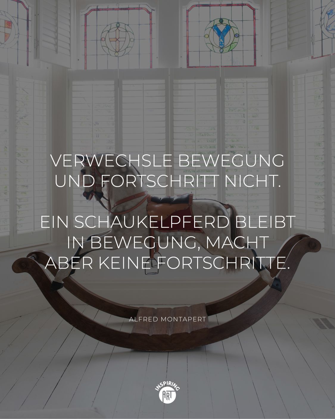 Verwechsle Bewegung und Fortschritt nicht. Ein Schaukelpferd bleibt in Bewegung, macht aber keine Fortschritte.