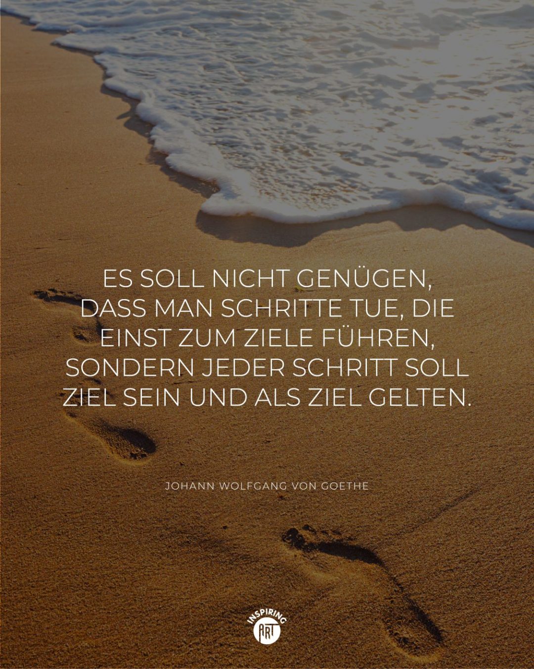 Es soll nicht genügen, dass man Schritte tue, die einst zum Ziele führen, sondern jeder Schritt soll Ziel sein und als Ziel gelten.