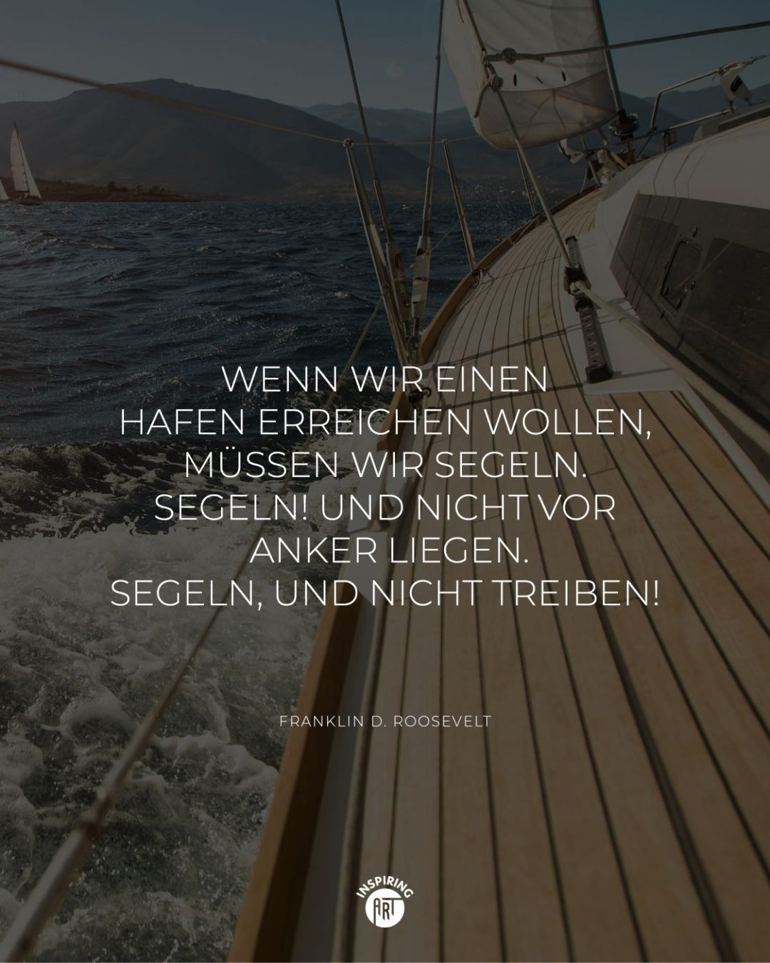 Wenn wir einen Hafen erreichen wollen, müssen wir segeln. Segeln! Und nicht vor Anker liegen. Segeln, und nicht treiben!