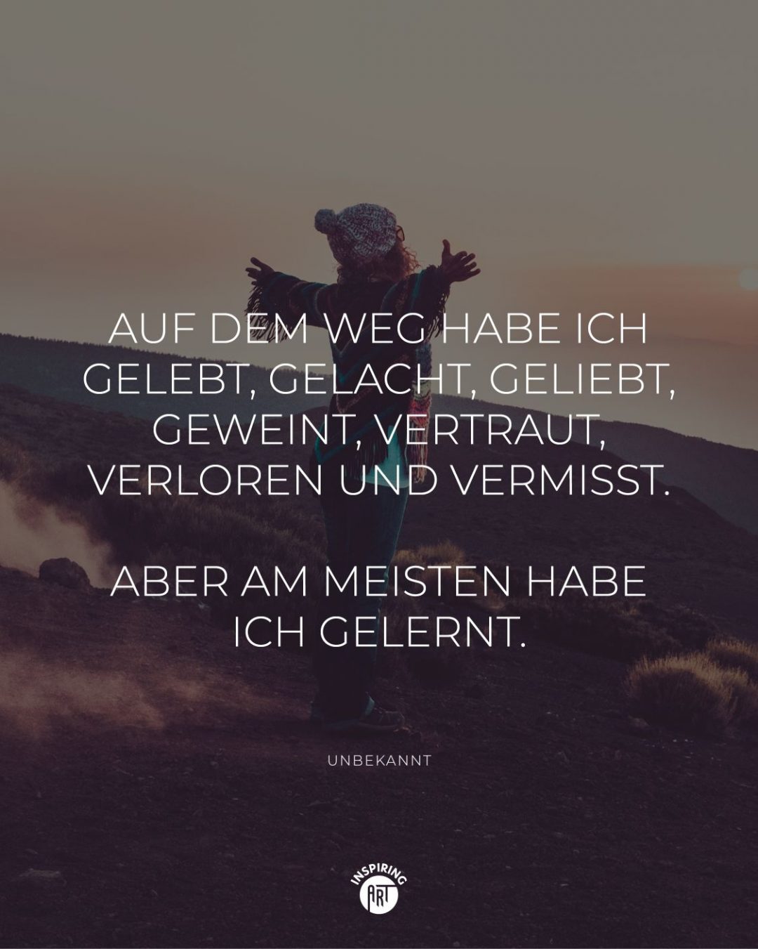 Auf dem Weg habe ich gelebt, gelacht, geliebt, geweint, vertraut, verloren und vermisst. Aber am meisten habe ich gelernt.