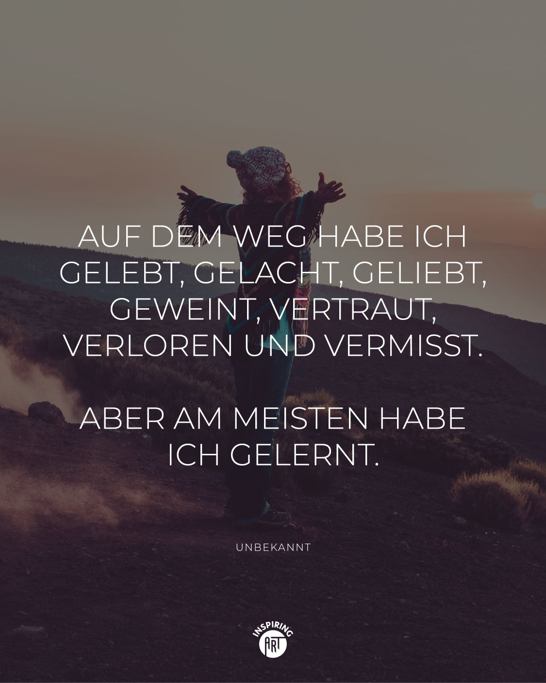 Auf dem Weg habe ich gelebt, gelacht, geliebt, geweint, vertraut, verloren und vermisst. Aber am meisten habe ich gelernt.