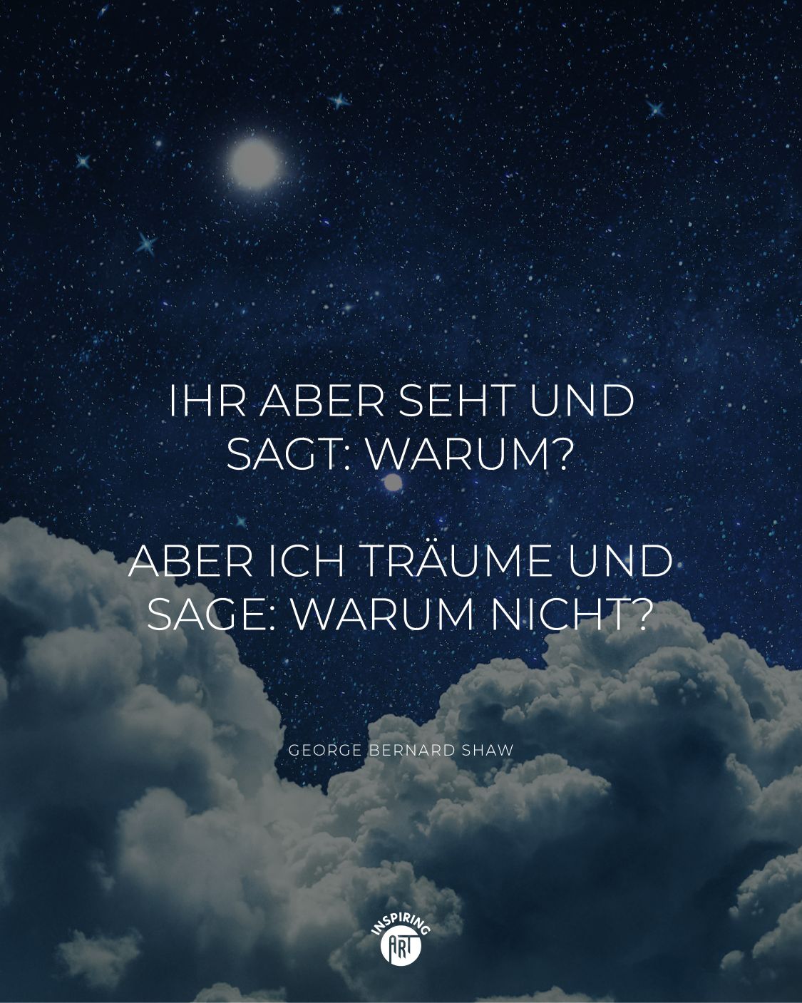 Ihr aber seht und sagt: Warum? Aber ich träume und sage: Warum nicht?