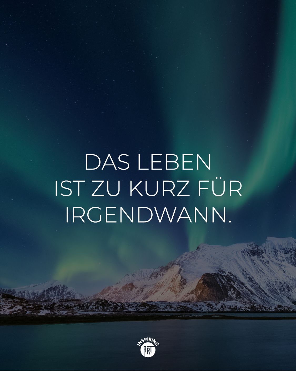 Das Leben ist zu kurz für irgendwann.