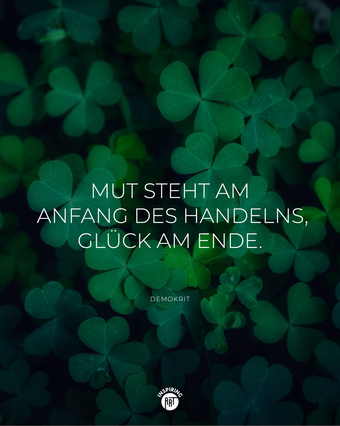 Mut steht am Anfang des Handelns, Glück am Ende.