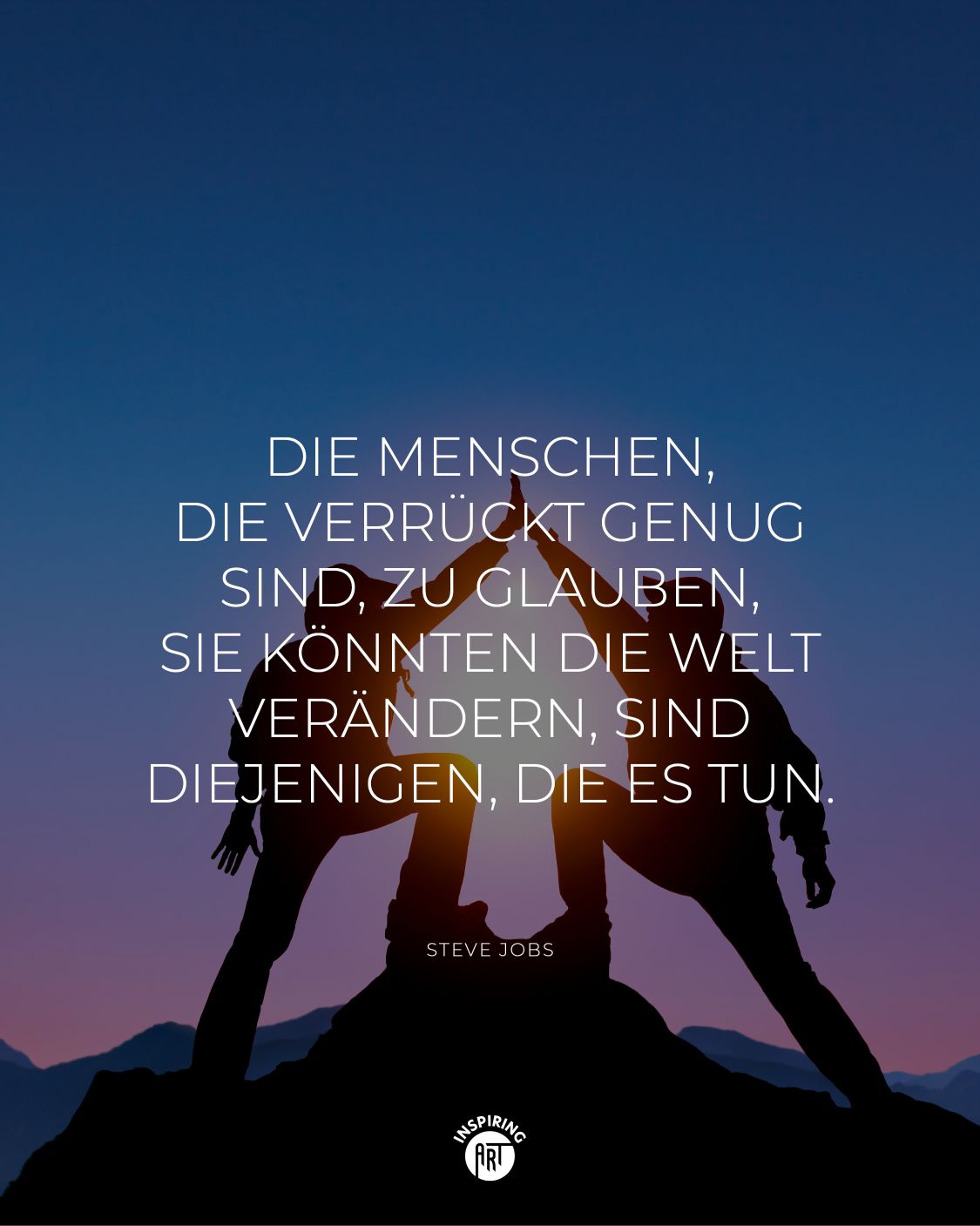 Die Menschen, die verrückt genug sind, zu glauben, sie könnten die Welt verändern, sind diejenigen, die es tun.