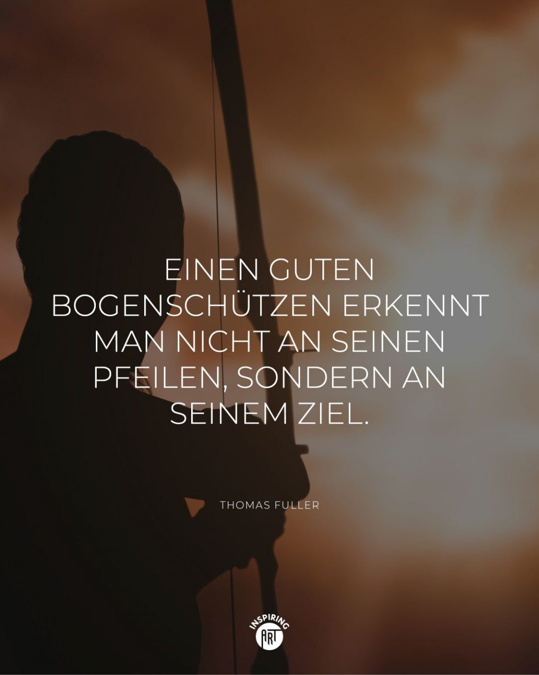 Einen guten Bogenschützen erkennt man nicht an seinen Pfeilen, sondern an seinem Ziel.