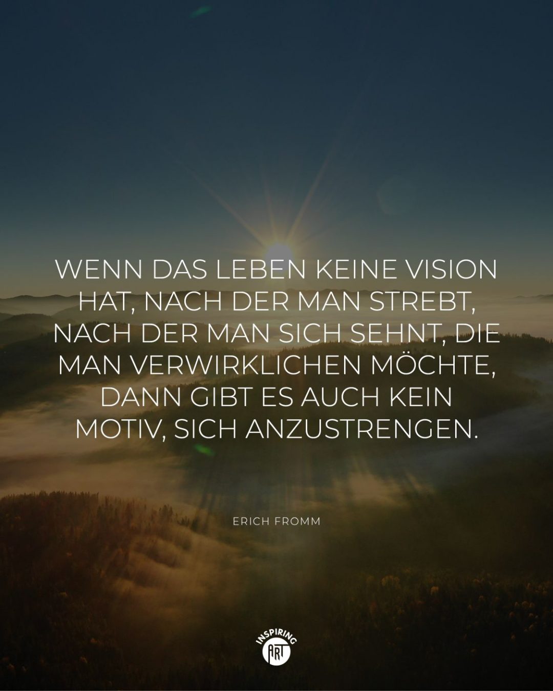Wenn das Leben keine Vision hat, nach der man strebt, nach der man sich sehnt, die man verwirklichen möchte, dann gibt es auch kein Motiv, sich anzustrengen.