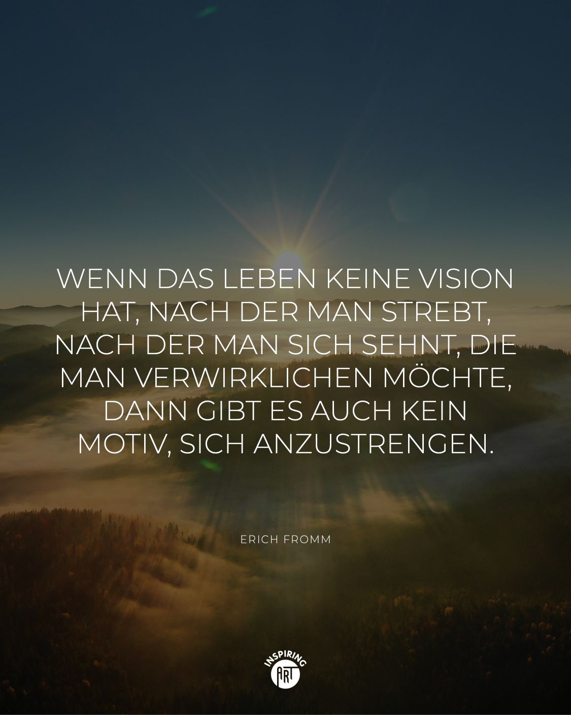 Wenn das Leben keine Vision hat, nach der man strebt, nach der man sich sehnt, die man verwirklichen möchte, dann gibt es auch kein Motiv, sich anzustrengen.