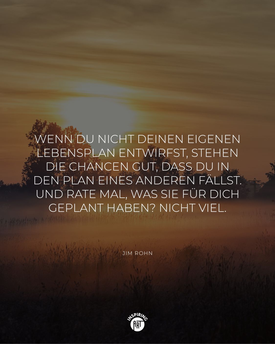 Wenn Du nicht Deinen eigenen Lebensplan entwirfst, stehen die Chancen gut, dass Du in den Plan eines anderen fällst. Und rate mal, was sie für Dich geplant haben? Nicht viel.