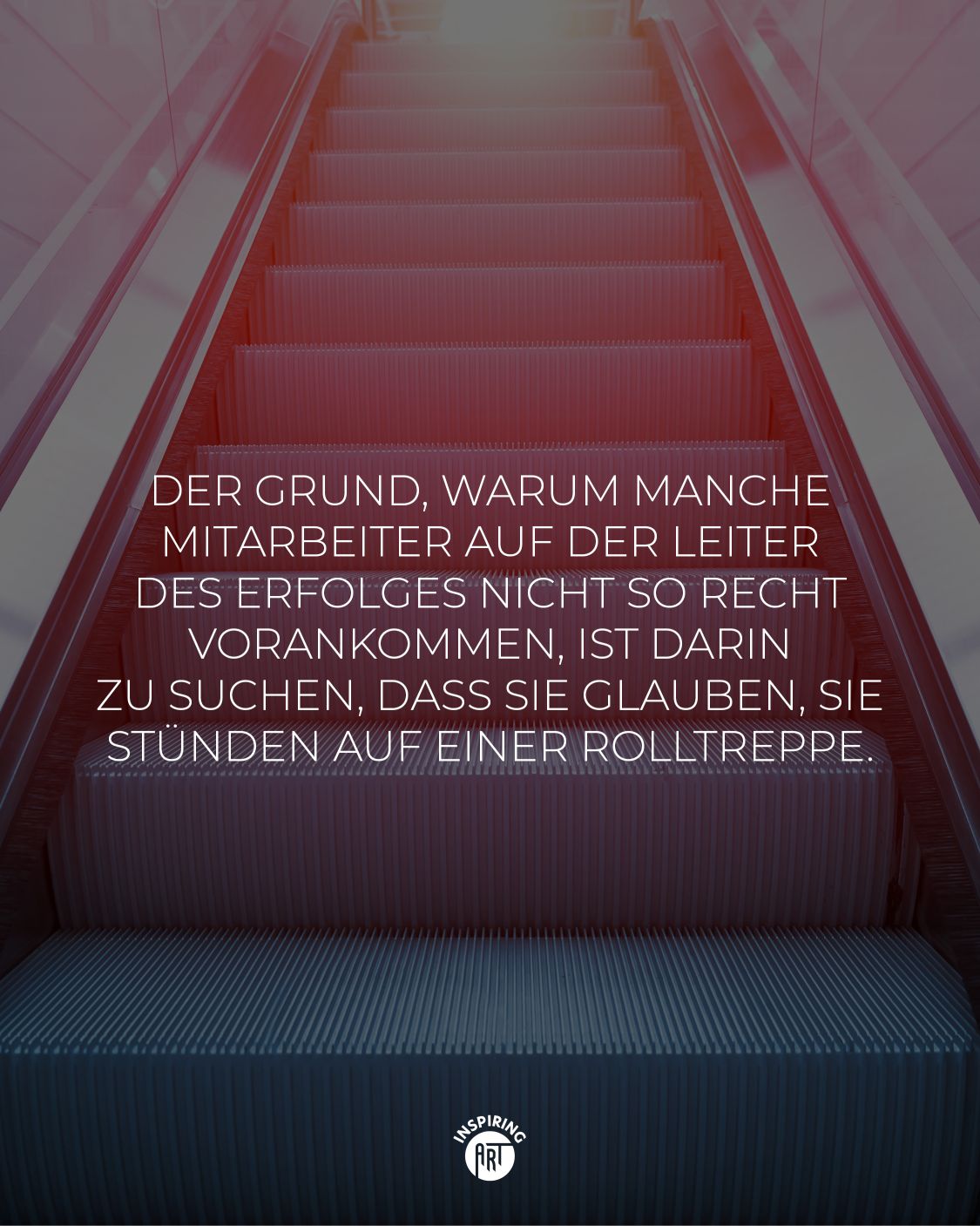 Der Grund, warum manche Mitarbeiter auf der Leiter des Erfolges nicht so recht vorankommen, ist darin zu suchen, dass sie glauben, sie stünden auf einer Rolltreppe.