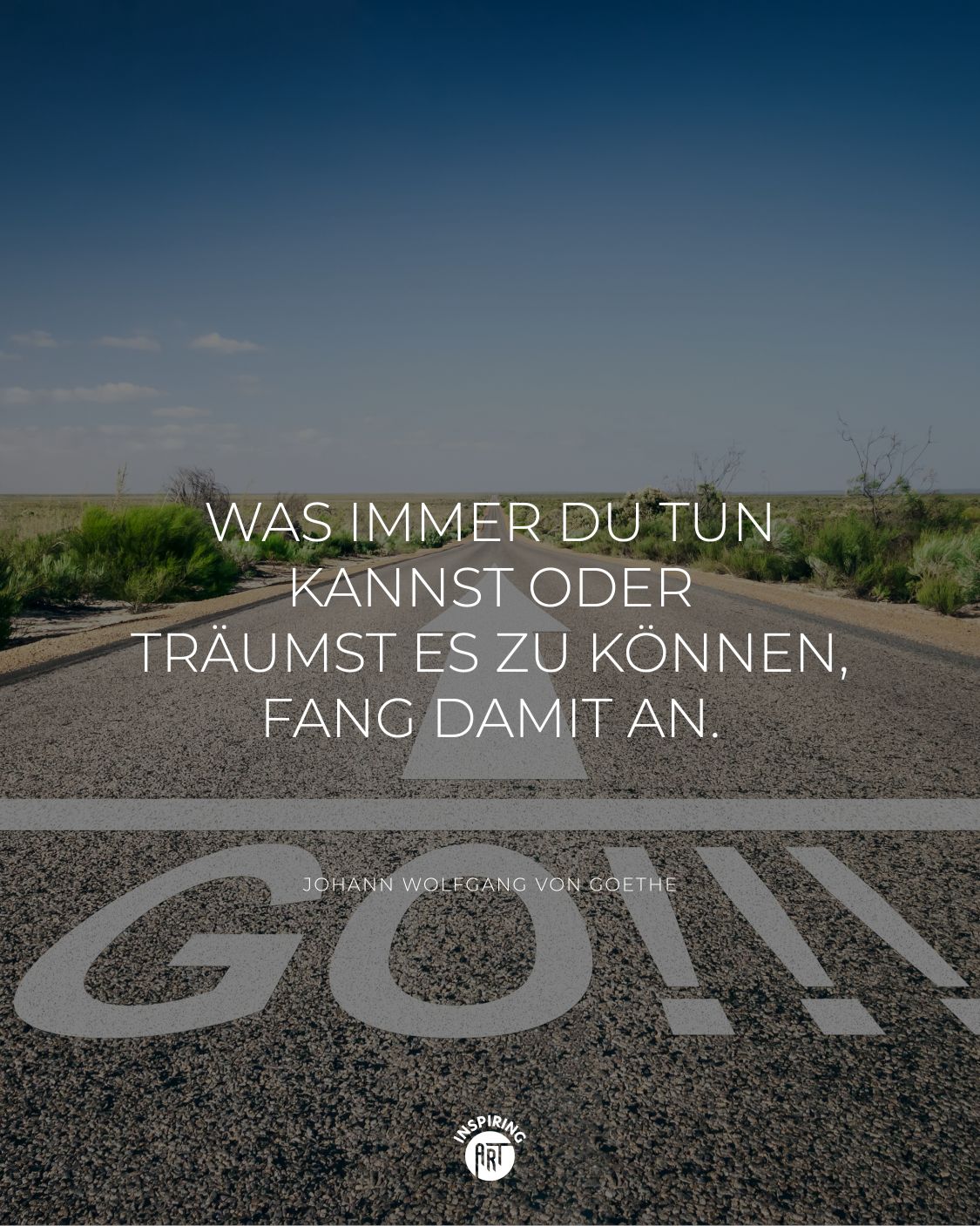 Was immer Du tun kannst oder träumst es zu können, fang damit an.