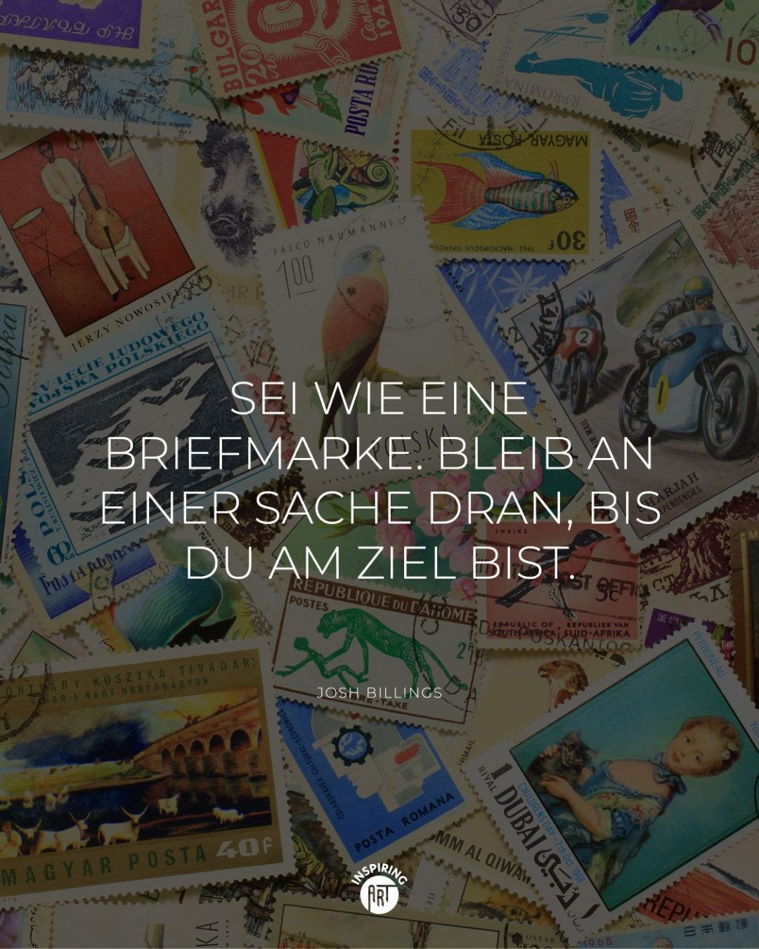 Sei wie eine Briefmarke. Bleib an einer Sache dran, bis Du am Ziel bist.