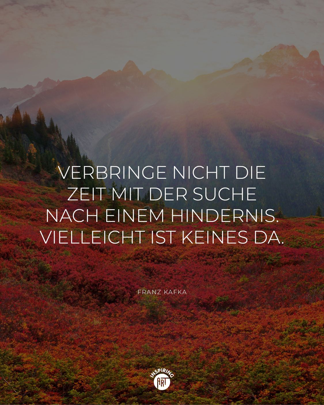 Verbringe nicht die Zeit mit der Suche nach einem Hindernis. Vielleicht ist keines da.