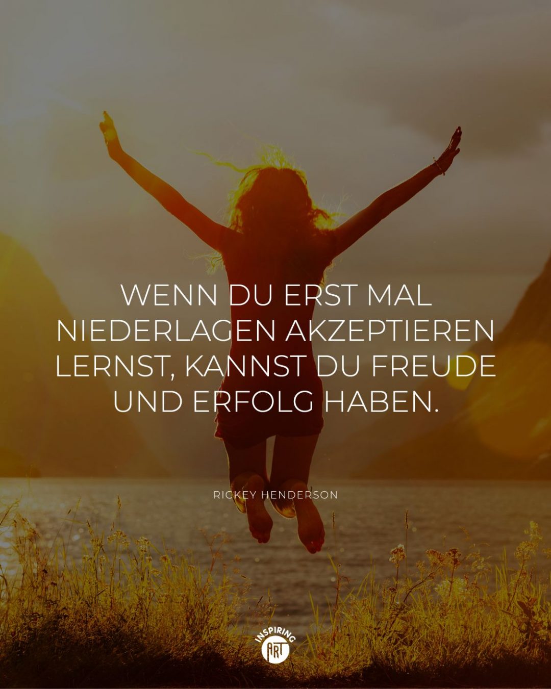 Wenn Du erst mal Niederlagen akzeptieren lernst, kannst Du Freude und Erfolg haben.