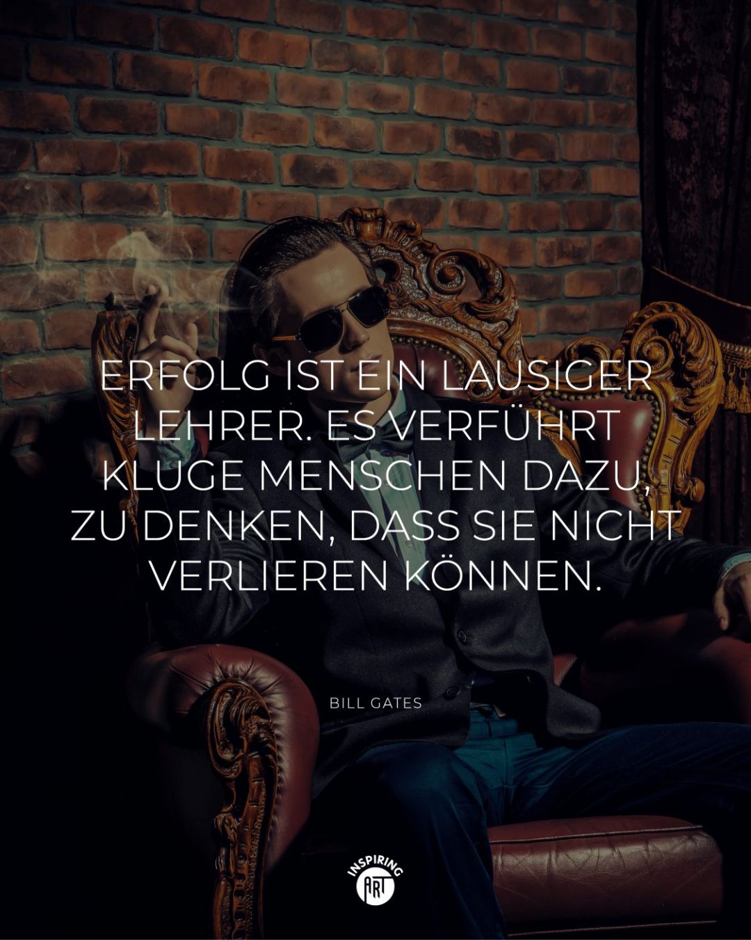 Erfolg ist ein lausiger Lehrer. Es verführt kluge Menschen dazu, zu denken, dass sie nicht verlieren können.