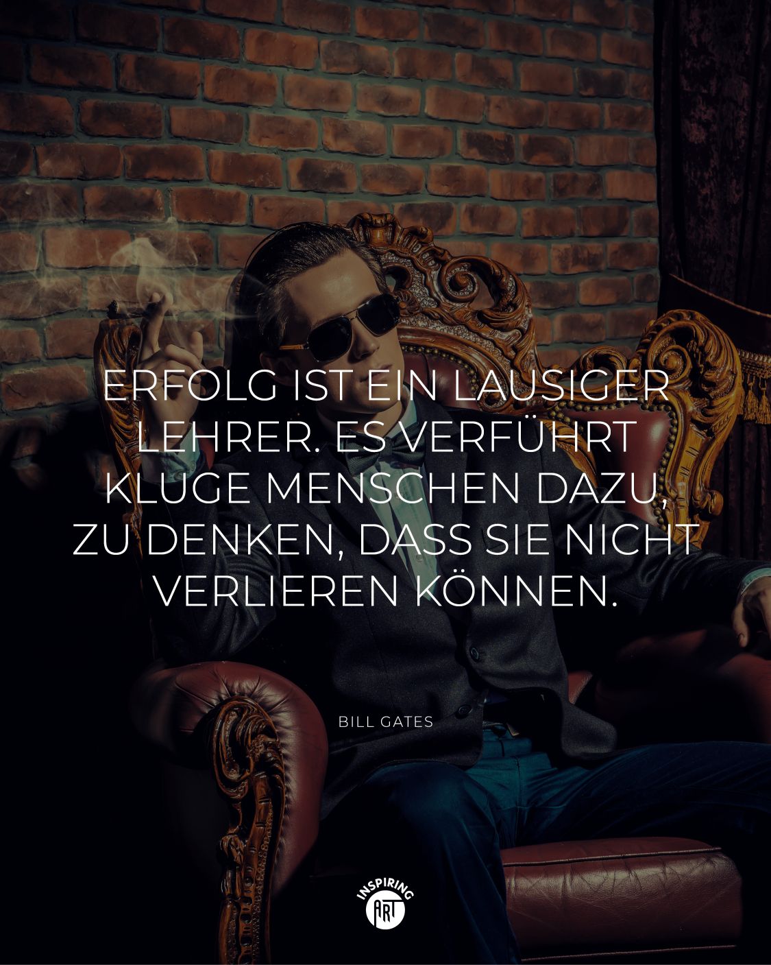 Erfolg ist ein lausiger Lehrer. Es verführt kluge Menschen dazu, zu denken, dass sie nicht verlieren können.