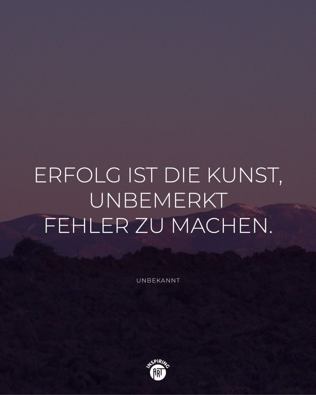 Erfolg ist die Kunst, unbemerkt Fehler zu machen.