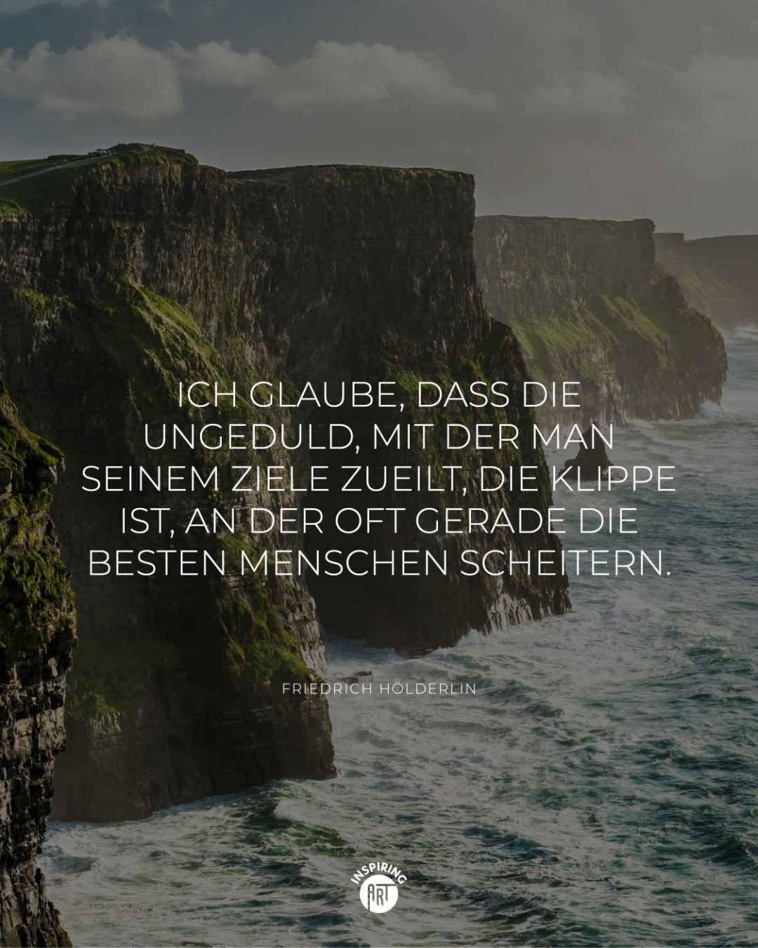 Ich glaube, dass die Ungeduld, mit der man seinem Ziele zueilt, die Klippe ist, an der oft gerade die besten Menschen scheitern.