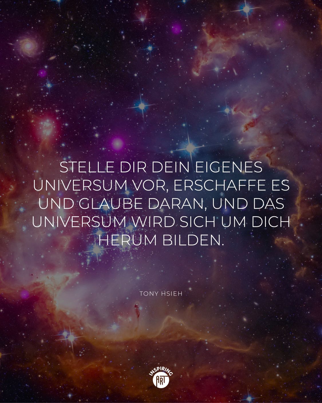 Stelle Dir Dein eigenes Universum vor, erschaffe es und glaube daran, und das Universum wird sich um Dich herum bilden.