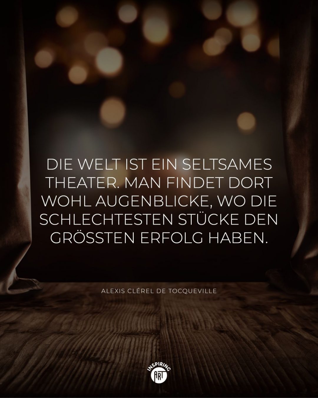 Die Welt ist ein seltsames Theater. Man findet dort wohl Augenblicke, wo die schlechtesten Stücke den größten Erfolg haben.