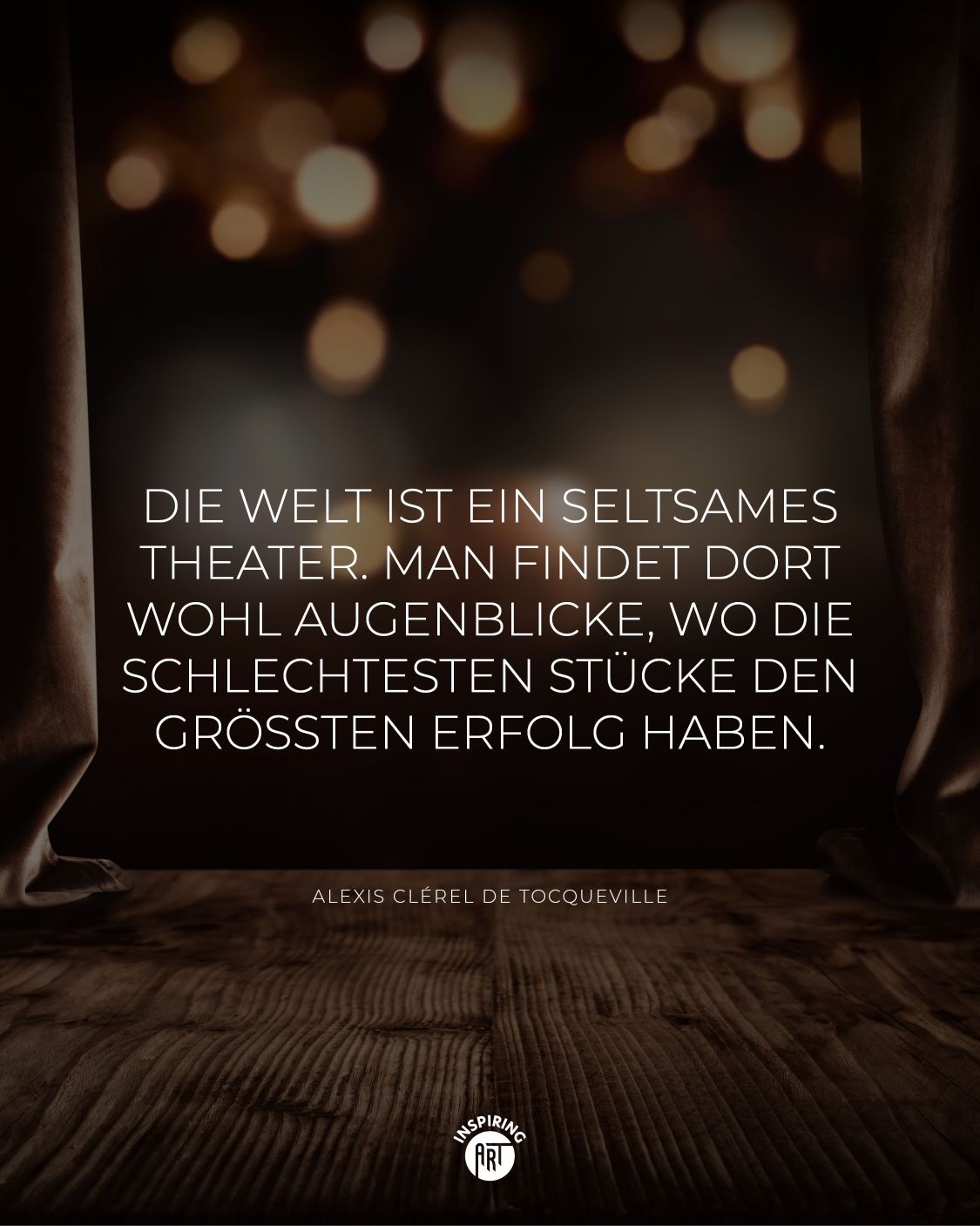 Die Welt ist ein seltsames Theater. Man findet dort wohl Augenblicke, wo die schlechtesten Stücke den größten Erfolg haben.