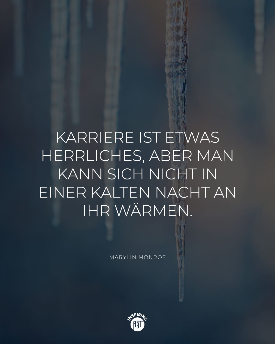 Karriere ist etwas Herrliches, aber man kann sich nicht in einer kalten Nacht an ihr wärmen.