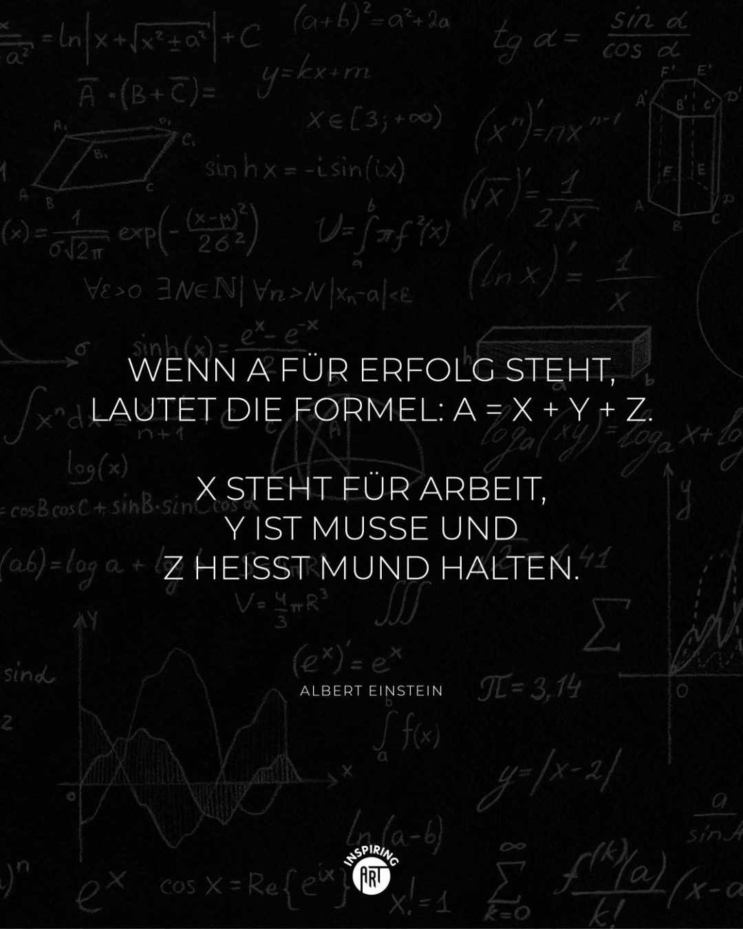 Wenn A für Erfolg steht, lautet die Formel: A = X + Y + Z. X steht für Arbeit, Y ist Muße und Z heißt Mund halten.