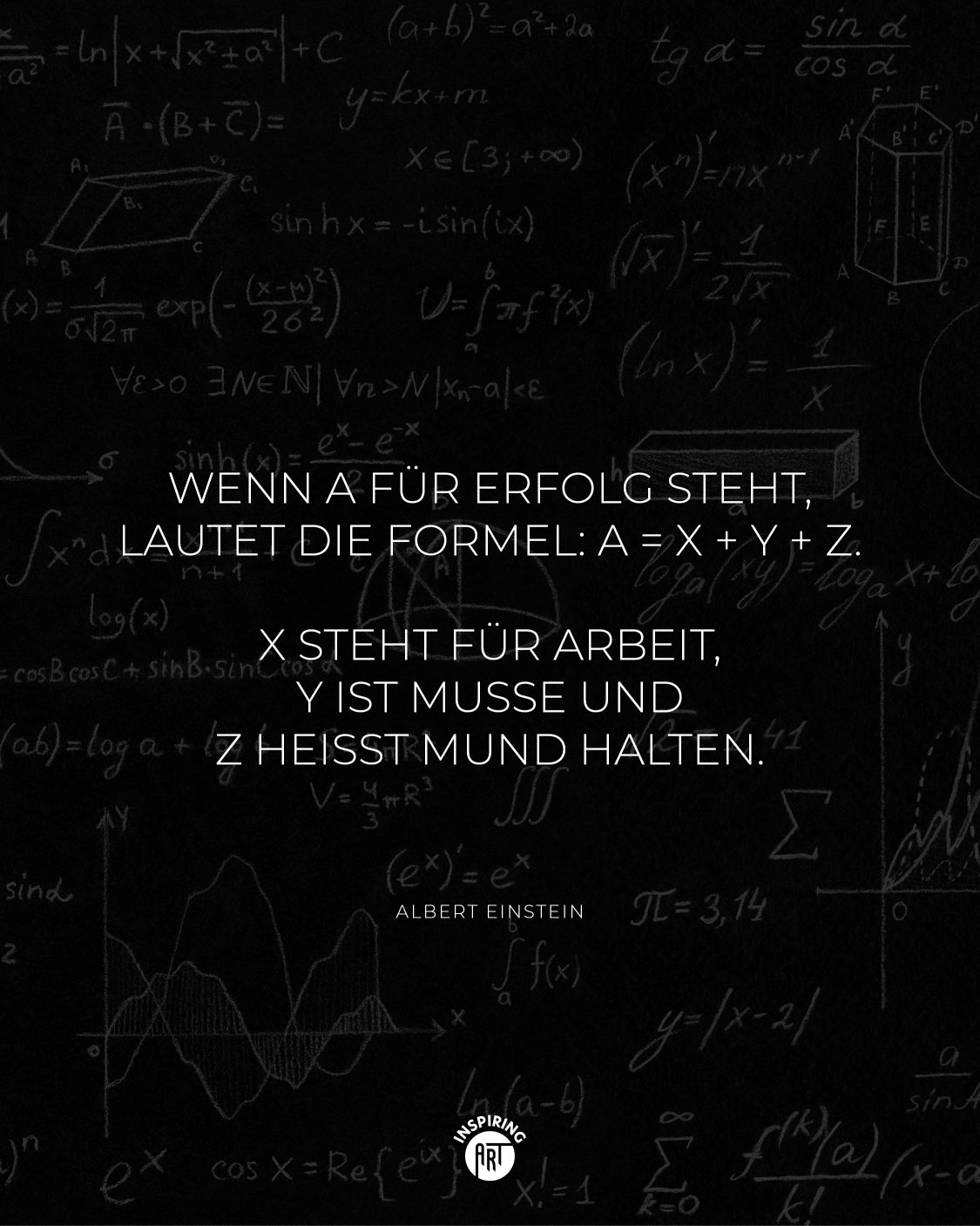 Wenn A für Erfolg steht, lautet die Formel: A = X + Y + Z. X steht für Arbeit, Y ist Muße und Z heißt Mund halten.